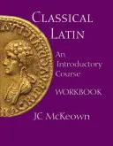 Latină clasică - Caiet de lucru pentru un curs introductiv - Classical Latin - An Introductory Course Workbook
