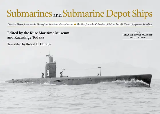 Submarine and Submarine Depot Ships: Fotografii selectate din arhivele Muzeului Maritim Kure cele mai bune din colecția Pho a lui Shizuo Fukui - Submarines and Submarine Depot Ships: Selected Photos from the Archives of the Kure Maritime Museum the Best from the Collection of Shizuo Fukui's Pho