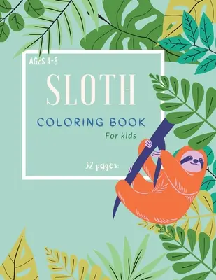 Sloth Carte de colorat: Sloth Carte de colorat pentru copii: Pagini magice de colorat cu leneși pentru copii de 4-8 ani - Sloth Coloring Book: Sloth Coloring Book For Kids: Magicals Coloring Pages with Sloths For Kids Ages 4-8