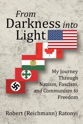 Din întuneric în lumină: Călătoria mea prin nazism, fascism și comunism către libertate - From Darkness into Light: My Journey Through Nazism, Fascism, and Communism to Freedom