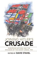 Alăturarea cruciadei lui Hitler: Națiunile europene și invazia Uniunii Sovietice, 1941 - Joining Hitler's Crusade: European Nations and the Invasion of the Soviet Union, 1941