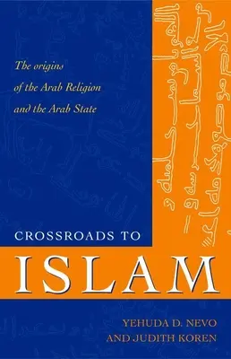 La răscruce de drumuri către islam: Originile religiei arabe și ale statului arab - Crossroads to Islam: The Origins of the Arab Religion and the Arab State
