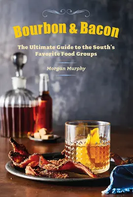 Bourbon & Bacon: The Ultimate Guide to the South's Favorite Foods (Ghidul suprem al alimentelor preferate din sud) - Bourbon & Bacon: The Ultimate Guide to the South's Favorite Foods