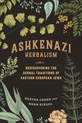 Ashkenazi Herbalism: Redescoperirea tradițiilor pe bază de plante ale evreilor din Europa de Est - Ashkenazi Herbalism: Rediscovering the Herbal Traditions of Eastern European Jews