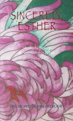 Sincerely, Esther: Note de studiu despre femeile din seria biblică - Sincerely, Esther: Study Notes on Women in the Bible Series