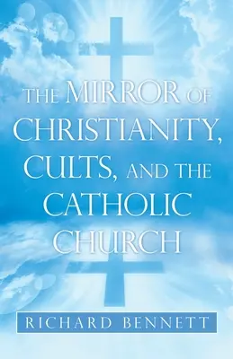 Oglinda creștinismului, a cultelor și a Bisericii Catolice (The Mirror of Christianity, Cults, and the Catholic Church) - The Mirror of Christianity, Cults, and the Catholic Church