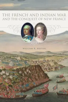 Războiul dintre francezi și indieni și cucerirea Noii Franțe - The French and Indian War and the Conquest of New France