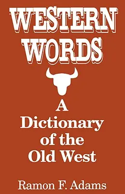 Cuvinte occidentale: Un dicționar al Vestului Vechi - Western Words: A Dictionary of the Old West