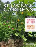 Straw Bale Gardens Complete, Ediție actualizată: Metoda revoluționară pentru cultivarea legumelor oriunde, mai devreme și fără plivit - Straw Bale Gardens Complete, Updated Edition: Breakthrough Method for Growing Vegetables Anywhere, Earlier and with No Weeding