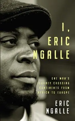 Eu, Eric Ngalle: Călătoria unui om care traversează continentele din Africa până în Europa - I, Eric Ngalle: One Man's Journey Crossing Continents from Africa to Europe