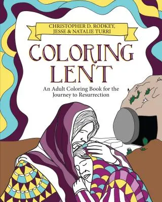 Coloring Lent: O carte de colorat pentru adulți pentru călătoria spre Înviere - Coloring Lent: An Adult Coloring Book for the Journey to Resurrection