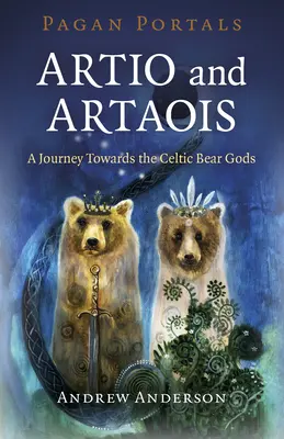 Pagan Portals - Artio și Artaois: O călătorie către zeii urși celtici - Pagan Portals - Artio and Artaois: A Journey Towards the Celtic Bear Gods