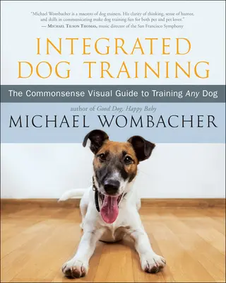 Dresaj canin integrat: Ghidul vizual al bunului simț pentru dresajul oricărui câine - Integrated Dog Training: The Commonsense Visual Guide to Training Any Dog