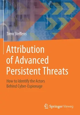 Attribution of Advanced Persistent Threats: Cum să identificați actorii din spatele spionajului cibernetic - Attribution of Advanced Persistent Threats: How to Identify the Actors Behind Cyber-Espionage