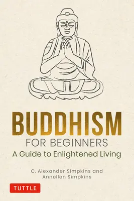 Buddhism pentru începători: Un ghid pentru o viață iluminată - Buddhism for Beginners: A Guide to Enlightened Living