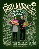 Cartea de bucate Portlandia: Gătește ca un localnic - The Portlandia Cookbook: Cook Like a Local
