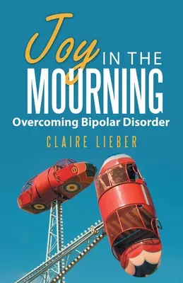 Bucurie în doliu: Depășirea tulburării bipolare - Joy in the Mourning: Overcoming Bipolar Disorder