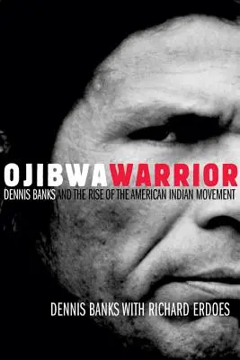 Războinicul Ojibwa: Dennis Banks și ascensiunea mișcării indienilor americani - Ojibwa Warrior: Dennis Banks and the Rise of the American Indian Movement