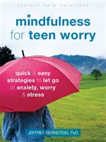 Mindfulness pentru îngrijorarea adolescenților: Strategii rapide și simple pentru a renunța la anxietate, îngrijorare și stres - Mindfulness for Teen Worry: Quick and Easy Strategies to Let Go of Anxiety, Worry, and Stress