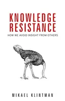 Rezistența la cunoaștere: Cum evităm înțelegerea de la alții - Knowledge Resistance: How We Avoid Insight from Others