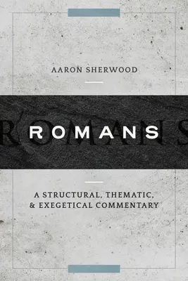Romani: Un comentariu structural, tematic și exegetic (A Structural, Thematic, and Exegetical Commentary) - Romans: A Structural, Thematic, and Exegetical Commentary