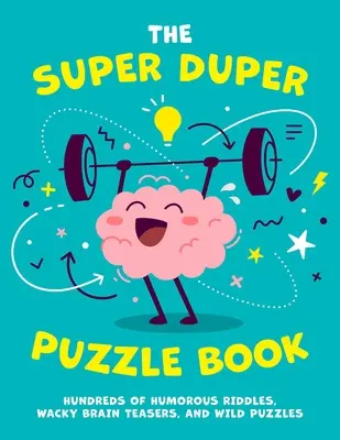 The Super Duper Puzzle Book, 1: Sute de ghicitori pline de umor, întrebări trăznite și puzzle-uri sălbatice - The Super Duper Puzzle Book, 1: Hundreds of Humorous Riddles, Wacky Brain Teasers, and Wild Puzzles