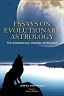 Eseuri despre astrologia evolutivă: Călătoria evolutivă a sufletului - Essays on Evolutionary Astrology: The Evolutionary Journey of the Soul