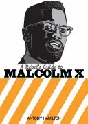 Ghidul rebelului pentru Malcolm X - Rebel's Guide To Malcolm X