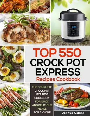 Top 550 de rețete Crock Pot Express Cookbook: Cartea de bucate completă Crock Pot Express pentru mese rapide și delicioase pentru oricine - Top 550 Crock Pot Express Recipes Cookbook: The Complete Crock Pot Express Cookbook for Quick and Delicious Meals for Anyone