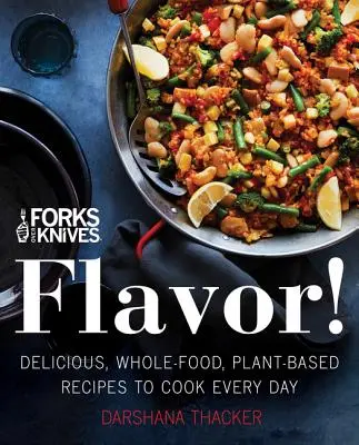 Forks Over Knives: Flavor!: Rețete delicioase, integrale, pe bază de plante, pe care să le gătești în fiecare zi - Forks Over Knives: Flavor!: Delicious, Whole-Food, Plant-Based Recipes to Cook Every Day