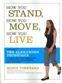 Cum stai, cum te miști, cum trăiești: Learning the Alexander Technique to Explore Your Mind-Body Connection and Achieve Self-Mastery - How You Stand, How You Move, How You Live: Learning the Alexander Technique to Explore Your Mind-Body Connection and Achieve Self-Mastery