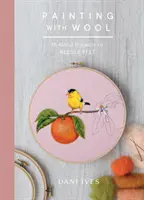 Painting with Wool: Șaisprezece proiecte artistice cu ac de pâslă - Painting with Wool: Sixteen Artful Projects to Needle Felt