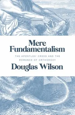 Fundamentalismul simplu: Crezul apostolilor și romantismul ortodoxiei: The Apostles' Creed and the Romance of Orthodoxy - Mere Fundamentalism: The Apostles' Creed and the Romance of Orthodoxy