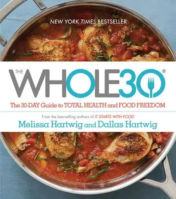 The Whole30: Ghidul de 30 de zile pentru sănătate totală și libertate alimentară - The Whole30: The 30-Day Guide to Total Health and Food Freedom