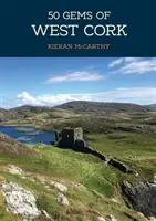 50 de bijuterii din West Cork: Istoria și patrimoniul celor mai emblematice locuri - 50 Gems of West Cork: The History & Heritage of the Most Iconic Places