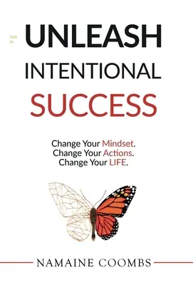 Dezlănțuie succesul intenționat: Change Your Mindset. Schimbă-ți acțiunile. Schimbă-ți viața. - Unleash Intentional Success: Change Your Mindset. Change Your Actions. Change Your Life.
