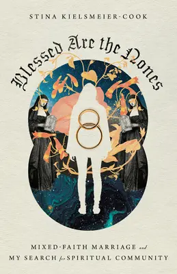 Blessed Are the Nones: Mixed-Faith Marriage and My Search for Spiritual Community (Căsătoria de credință mixtă și căutarea mea de comunitate spirituală) - Blessed Are the Nones: Mixed-Faith Marriage and My Search for Spiritual Community