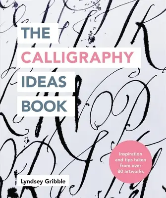 Cartea ideilor de caligrafie: Inspirație și sfaturi preluate din peste 80 de lucrări de artă - The Calligraphy Ideas Book: Inspiration and Tips Taken from Over 80 Artworks