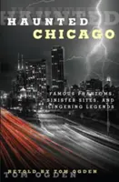 Chicago bântuit: Fantome faimoase, locuri sinistre și legende persistente - Haunted Chicago: Famous Phantoms, Sinister Sites, and Lingering Legends