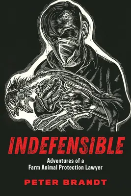 Indefensabil: Aventurile unui avocat specializat în protecția animalelor de fermă - Indefensible: Adventures of a Farm Animal Protection Lawyer