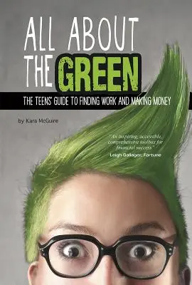All about the Green: The Teens' Guide to Finding Work and Making Money (Ghidul adolescenților pentru a găsi de lucru și a face bani) - All about the Green: The Teens' Guide to Finding Work and Making Money