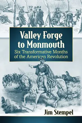 De la Valley Forge la Monmouth: Șase luni transformative ale Revoluției Americane - Valley Forge to Monmouth: Six Transformative Months of the American Revolution