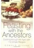 Ospăț cu strămoșii - Gătitul de-a lungul veacurilor cu 110 rețete simple - Feasting with the Ancestors - Cooking Through the Ages with 110 Simple Recipes