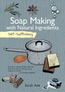 Self-Sufficiency: Fabricarea săpunului cu ingrediente naturale - Self-Sufficiency: Soap Making with Natural Ingredients
