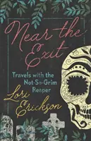 Aproape de ieșire: Travels with the Not-So-Grim Reaper (Călătorii cu o cositoare care nu este atât de tristă) - Near the Exit: Travels with the Not-So-Grim Reaper