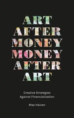 Arta după bani, banii după artă: Strategii creative împotriva financiarizării - Art After Money, Money After Art: Creative Strategies Against Financialization