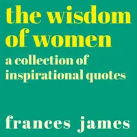 Înțelepciunea femeilor - o colecție de citate inspiraționale - Wisdom of Women - A Collection of Inspirational Quotes
