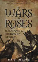 Războaiele Trandafirilor: Actorii cheie în lupta pentru supremație - The Wars of the Roses: The Key Players in the Struggle for Supremacy