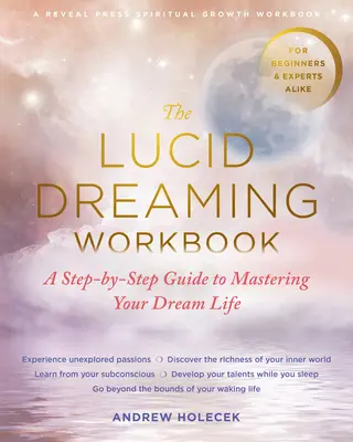 Cartea de lucru a viselor lucide: Un ghid pas cu pas pentru a-ți stăpâni viața de vis - The Lucid Dreaming Workbook: A Step-By-Step Guide to Mastering Your Dream Life