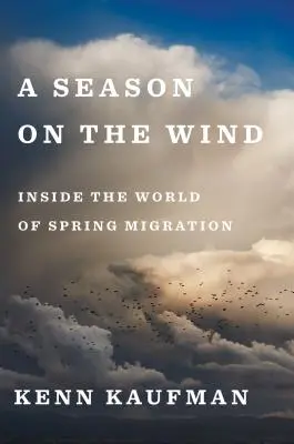 Un sezon pe vânt: în lumea migrației de primăvară - A Season on the Wind: Inside the World of Spring Migration